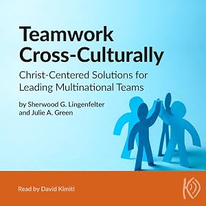 Teamwork Cross-Culturally: Christ-Centered Solutions for Leading Multinational Teams