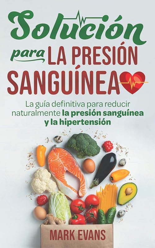 Solución Para La Presión Sanguínea: La Guía Definitiva Para Reducir Naturalmente La Presión Sanguínea Y La Hipertensión (Spanish Edition) by Mark Evans