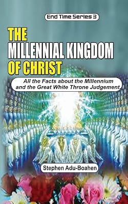 The Millennial Kingdom of Christ: All the Facts about the Millennium and the Great White Throne Judgement (End-Time Series)