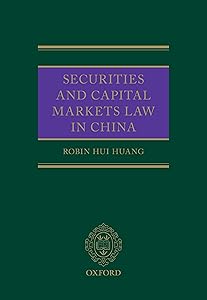 Securities and Capital Markets Law in China by Robin Huang