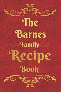 The Barnes Family Recipe Book: Blank Recipe Book to Write In to Keep Safe Heirloom Family and Loved Recipes by Personalized Journals