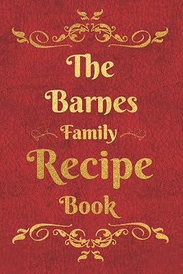 The Barnes Family Recipe Book: Blank Recipe Book to Write In to Keep Safe Heirloom Family and Loved Recipes