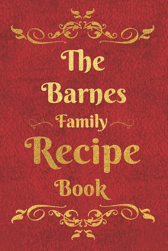 The Barnes Family Recipe Book: Blank Recipe Book to Write In to Keep Safe Heirloom Family and Loved Recipes by Personalized Journals