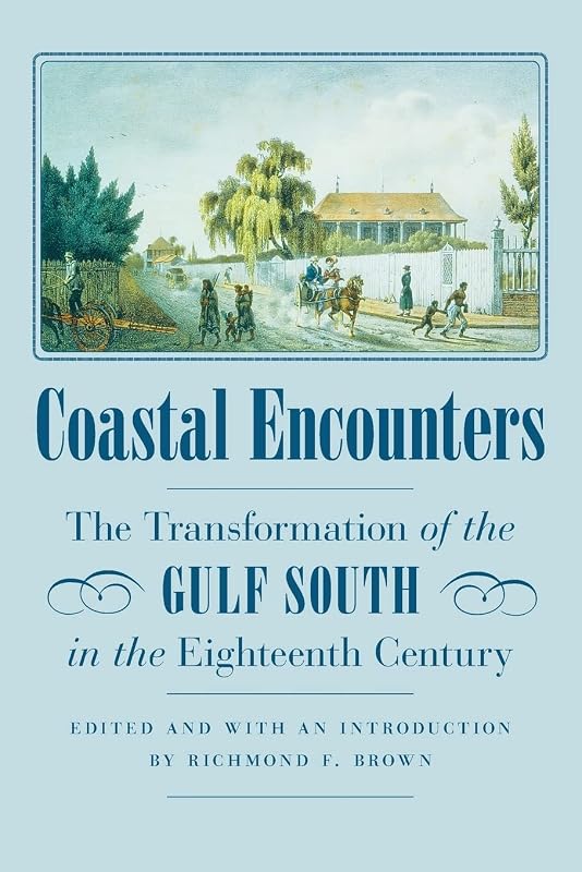 Coastal Encounters: The Transformation of the Gulf South in the Eighteenth Century by Richmond F. Brown