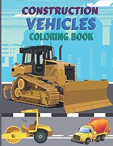 Construction vehicles Coloring Book: Tractors, trucks, Cement Trucks, Steam Rollers, camion, pick up, lorry, tractor, Dump Truck Party and Bonus Activity Pages for kids ages 3-8 by publisher cvcafnan