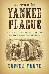 The Yankee Plague: Escaped Union Prisoners and the Collapse of the Confederacy (Civil War America)