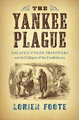 The Yankee Plague: Escaped Union Prisoners and the Collapse of the Confederacy (Civil War America)