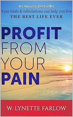 Profit From Your Pain: Your trials & tribulations can help you live the best life ever