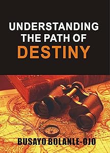 UNDERSTANDING THE PATH OF DESTINY: Destiny Decision by Busayo Bolanle-ojo