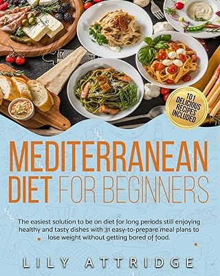 Mediterranean diet for beginners: The easiest solution to be on diet for long periods still enjoying healthy and tasty dishes with 31 easy-to-prepare ... to lose weight without getting bored of food.