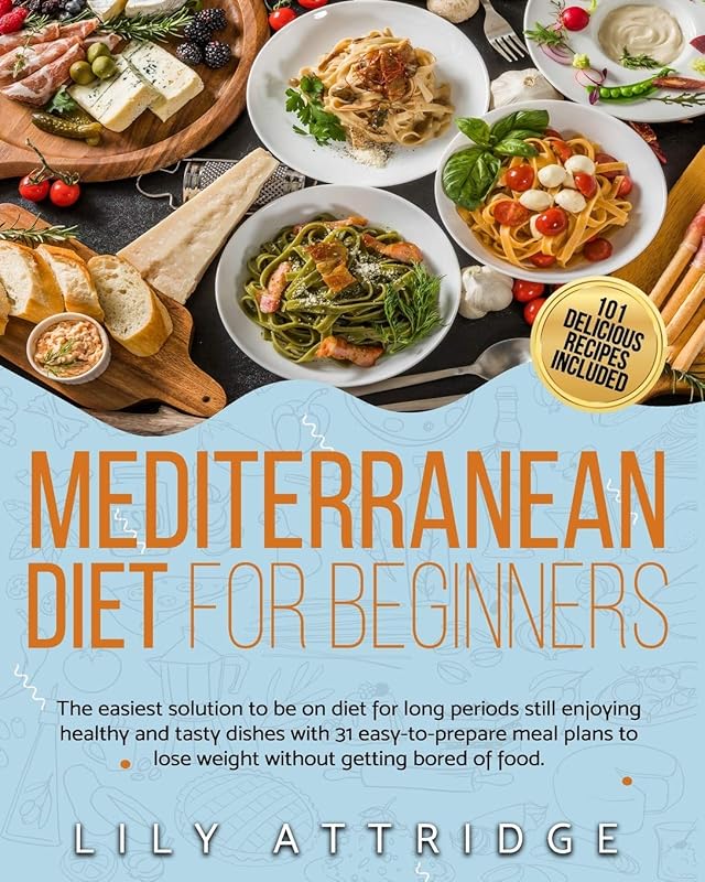 Mediterranean diet for beginners: The easiest solution to be on diet for long periods still enjoying healthy and tasty dishes with 31 easy-to-prepare ... to lose weight without getting bored of food. by Lily Attridge