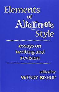 Elements of Alternate Style: Essays on Writing and Revision by Wendy Bishop