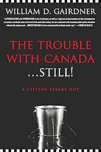 The Trouble with Canada ... Still: A Citizen Speaks Out by William D. Gairdner