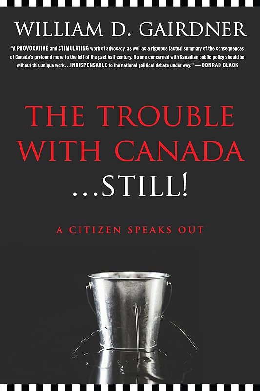 The Trouble with Canada ... Still: A Citizen Speaks Out by William D. Gairdner