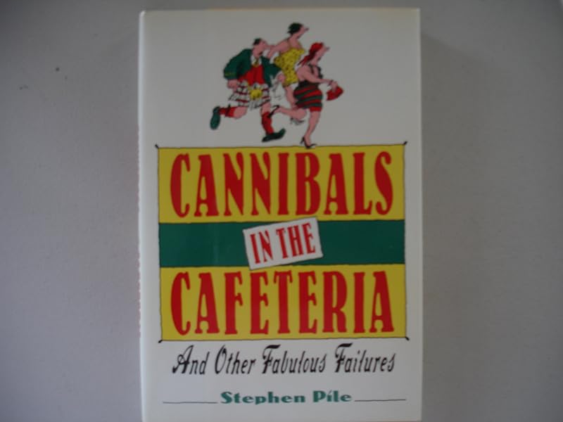 Cannibals in the Cafeteria: And Other Fabulous Failures by Stephen Pile