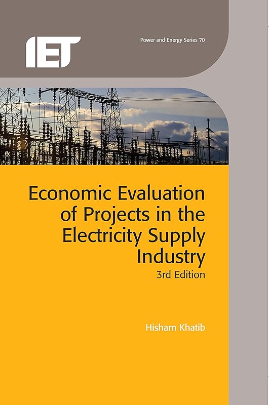 Economic Evaluation of Projects in the Electricity Supply Industry (Energy Engineering) by Hisham Khatib