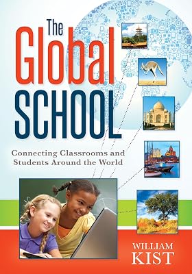 The Global School: Connecting Classrooms and Students Around the World (What Principals Need to Know)