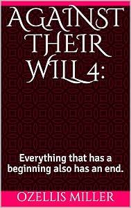 Against Their Will 4:: Everything that has a beginning also has an end.