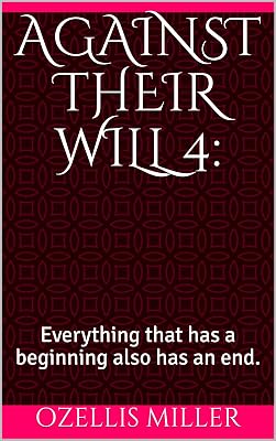 Against Their Will 4:: Everything that has a beginning also has an end.