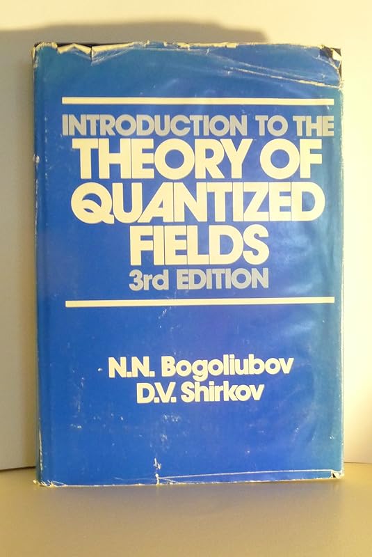 Introduction to the theory of quantized fields by D. V. Bogoliubov, N. N.; Shirkov