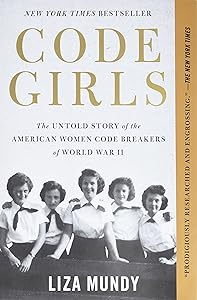 Code Girls: The Untold Story of the American Women Code Breakers of World War II by Liza Mundy