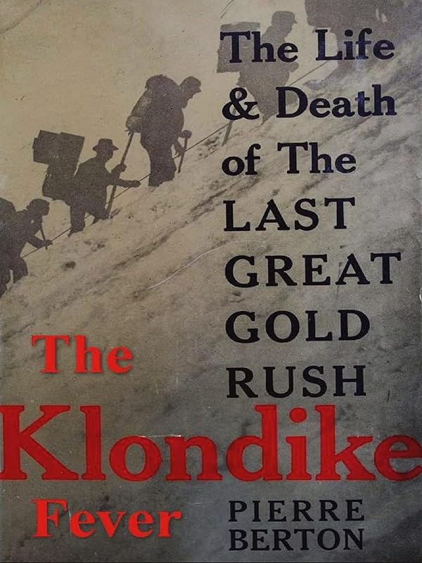 The Klondike Fever: The Life and Death of the Last Great Gold Rush by Pierre Berton