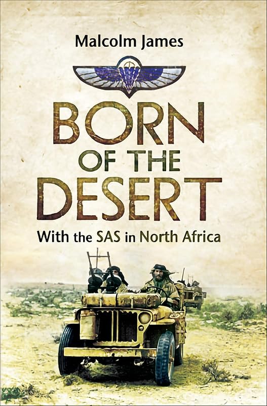 Born of the Desert: With the SAS in North Africa by Malcolm James