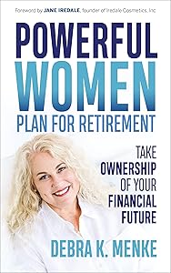 Powerful Women Plan for Retirement: Take Ownership of Your Financial Future by Debra K. Menke