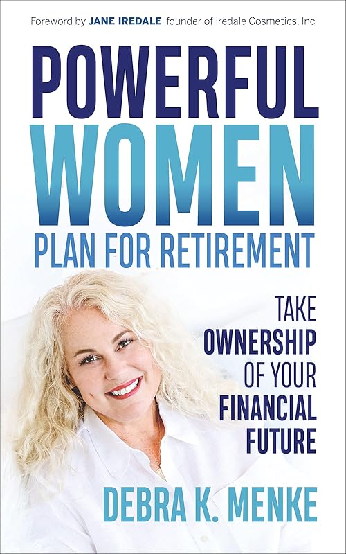 Powerful Women Plan for Retirement: Take Ownership of Your Financial Future by Debra K. Menke
