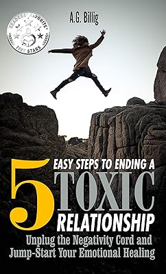 5 EASY STEPS TO ENDING A TOXIC RELATIONSHIP: Unplug the Negativity Cord and Jump-Start Your Emotional Healing