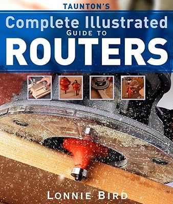 Taunton's Complete Illustrated Guide to Routers (Complete Illustrated Guides (Taunton))