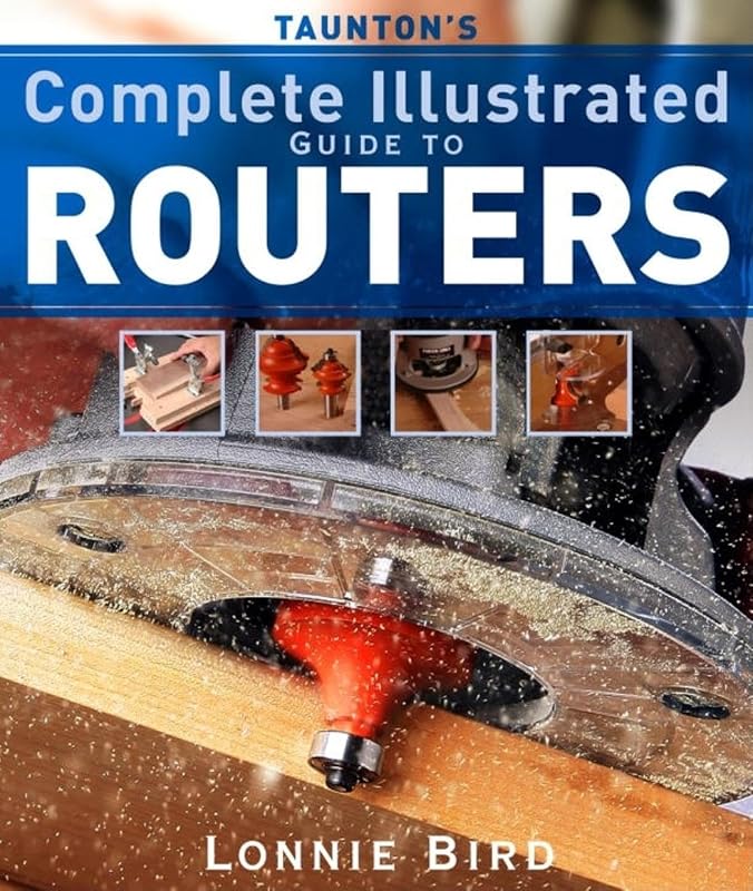 Taunton's Complete Illustrated Guide to Routers (Complete Illustrated Guides (Taunton)) by Lonnie Bird