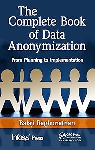The Complete Book of Data Anonymization: From Planning to Implementation (Infosys Press) by Balaji Raghunathan
