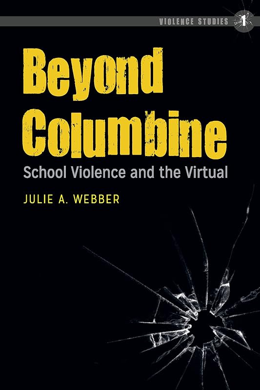 Beyond Columbine: School Violence and the Virtual (Violence Studies Book 1) by Julie A. Webber