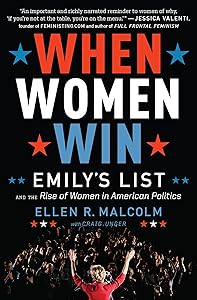 When Women Win: Emily's List and the Rise of Women in American Politics by Ellen R. Malcolm