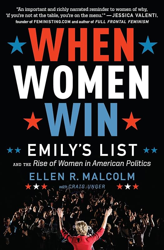 When Women Win: Emily's List and the Rise of Women in American Politics by Ellen R. Malcolm