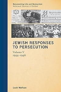 Jewish Responses to Persecution: 1944–1946 (Documenting Life and Destruction: Holocaust Sources in Context Book 5) by Leah Wolfson