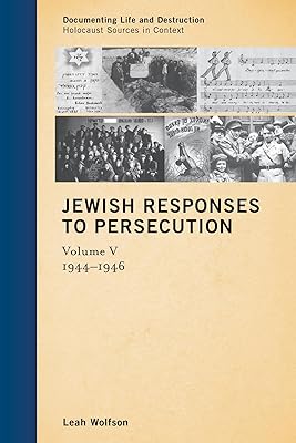 Jewish Responses to Persecution: 1944–1946 (Documenting Life and Destruction: Holocaust Sources in Context Book 5)
