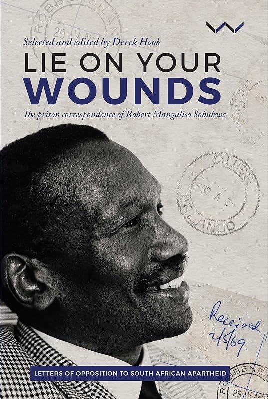 Lie on your wounds: The prison correspondence of Robert Mangaliso Sobukwe by Robert Sobukwe