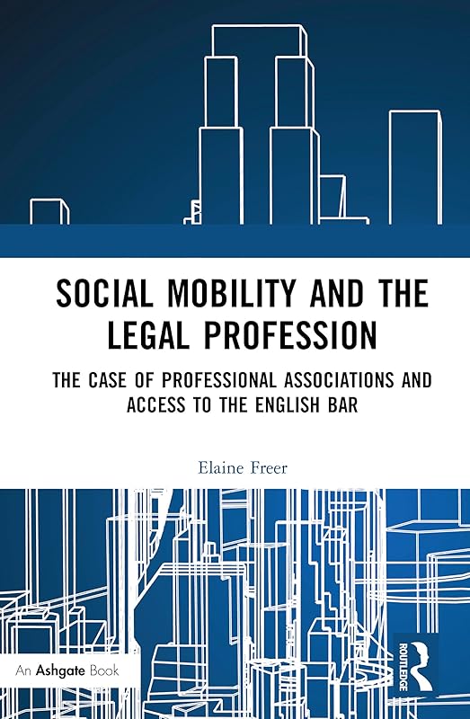 Social Mobility and the Legal Profession: The case of professional associations and access to the English Bar by Elaine Freer