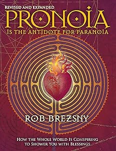 Pronoia Is the Antidote for Paranoia, Revised and Expanded: How the Whole World Is Conspiring to Shower You with Blessings by Rob Brezsny