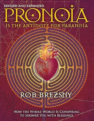 Pronoia Is the Antidote for Paranoia, Revised and Expanded: How the Whole World Is Conspiring to Shower You with Blessings