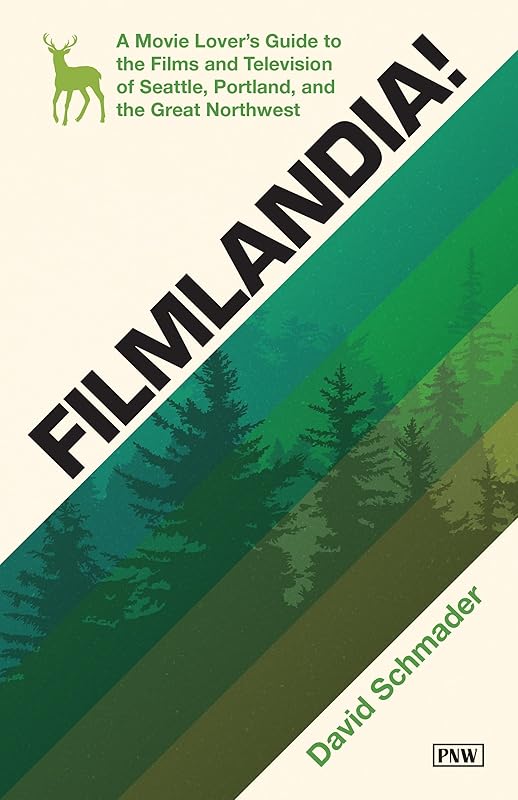 Filmlandia!: A Movie Lover's Guide to the Films and Television of Seattle, Portland, and the Great Northwest by David Schmader