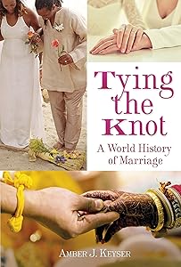 Tying the Knot: A World History of Marriage by Amber J. Keyser