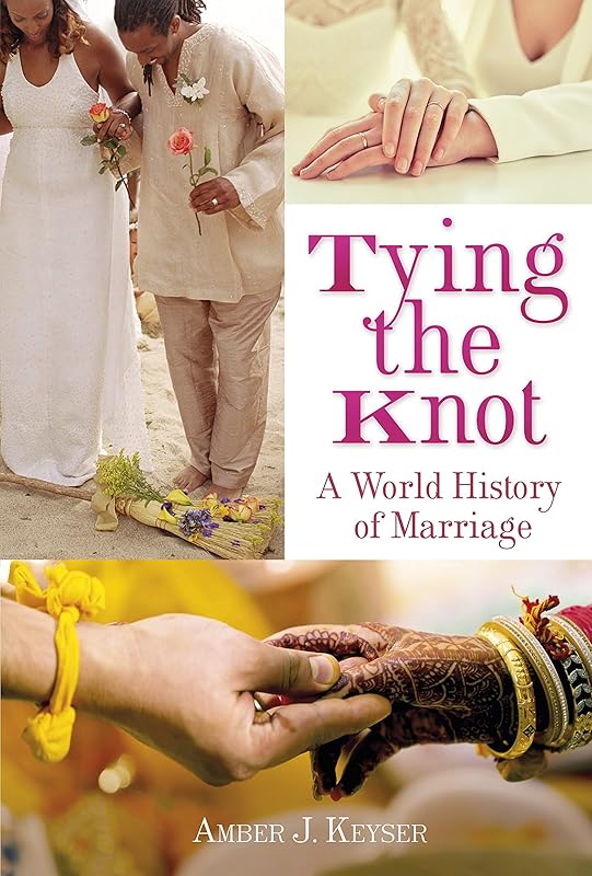 Tying the Knot: A World History of Marriage by Amber J. Keyser