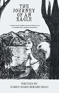 The Journey of an Eagle: A triumph story and compilation of poetry describing the victory over molestation, battery, physical and emotional abuse. by Karen Berard-Miño