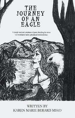 The Journey of an Eagle: A triumph story and compilation of poetry describing the victory over molestation, battery, physical and emotional abuse.
