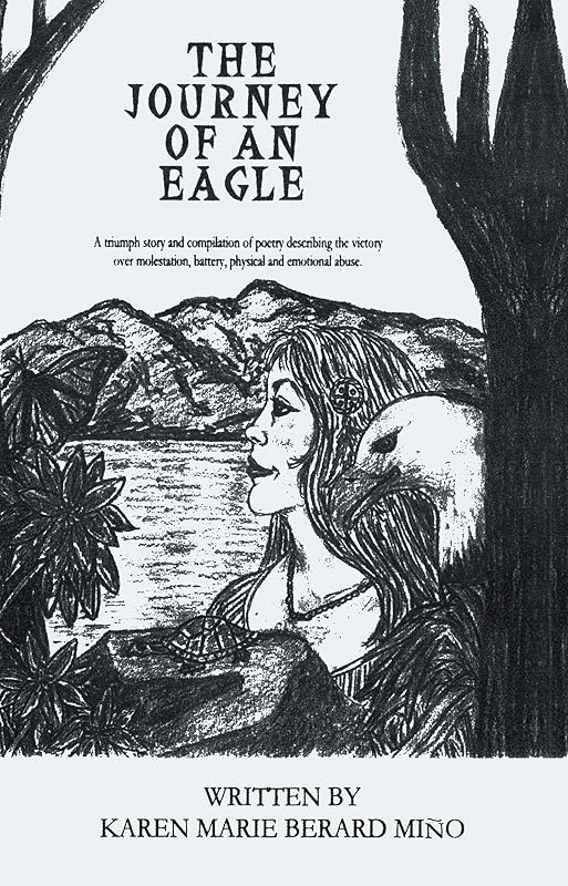 The Journey of an Eagle: A triumph story and compilation of poetry describing the victory over molestation, battery, physical and emotional abuse. by Karen Berard-Miño