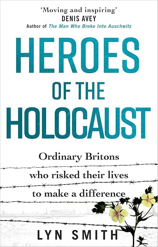 Heroes of the Holocaust: Ordinary Britons who risked their lives to make a difference by Lyn Smith