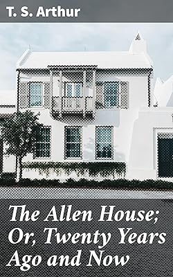 The Allen House; Or, Twenty Years Ago and Now: Timeless Reflections on Love, Loss, and Redemption